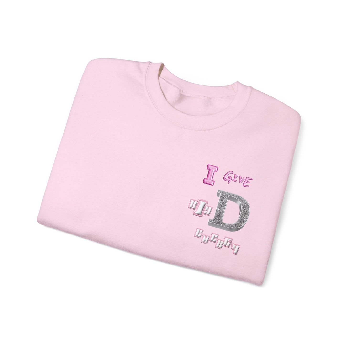 I GIVE BIG D ENERGY Crewneck Sweatshirt