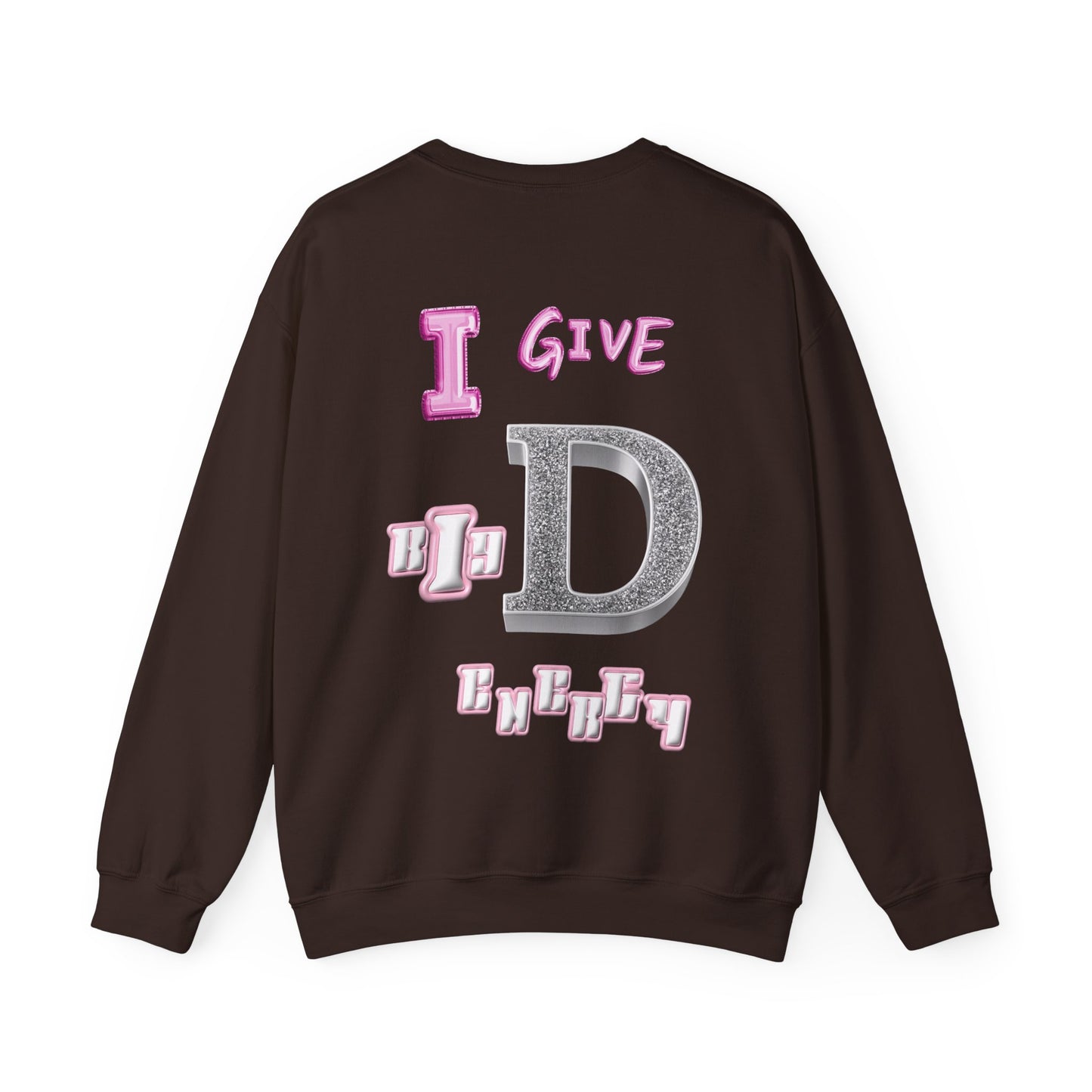 I GIVE BIG D ENERGY Crewneck Sweatshirt